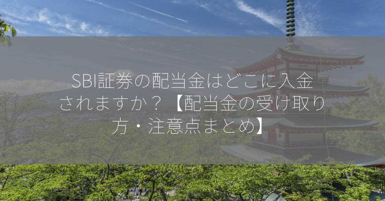 SBI証券の配当金はどこに入金されますか？【配当金の受け取り方・注意点まとめ】